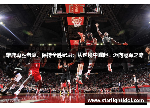 雄鹿再胜老鹰，保持全胜纪录：从逆境中崛起，迈向冠军之路