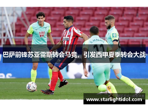 巴萨前锋苏亚雷斯转会马竞，引发西甲夏季转会大战