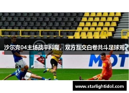 沙尔克04主场战平科隆，双方互交白卷共斗足球荒