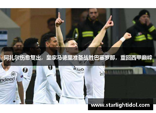 阿扎尔伤愈复出，皇家马德里准备战胜巴塞罗那，重回西甲巅峰