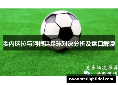 委内瑞拉与阿根廷足球对决分析及盘口解读