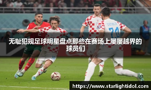 无耻犯规足球明星盘点那些在赛场上屡屡越界的球员们